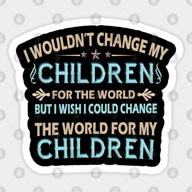 I Wouldn't Change My Children For The World Family Tshirt Sticker by Rezaul